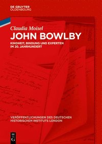 bokomslag John Bowlby: Kindheit, Bindung Und Experten Im 20. Jahrhundert