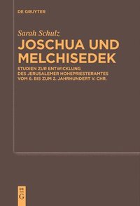 bokomslag Joschua Und Melchisedek: Studien Zur Entwicklung Des Jerusalemer Hohepriesteramtes Vom 6. Bis Zum 2. Jahrhundert V. Chr.