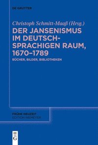 bokomslag Der Jansenismus Im Deutschsprachigen Raum, 1670-1789: Bücher, Bilder, Bibliotheken