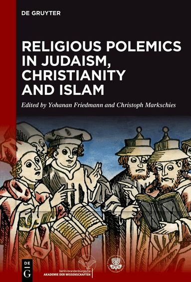 Yohanan Friedmann, Christoph Markschies - Religious Polemics in Judaism, Christianity and Islam, Inbunden
