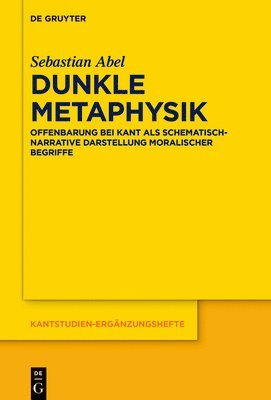 bokomslag Dunkle Metaphysik: Offenbarung Bei Kant ALS Schematisch-Narrative Darstellung Moralischer Begriffe