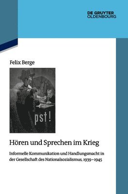 Hören Und Sprechen Im Krieg: Informelle Kommunikation Und Handlungsmacht in Der Gesellschaft Des Nationalsozialismus, 1939-1945