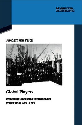Global Players: Orchestertourneen Und Internationaler Musikbetrieb 1880‒2000