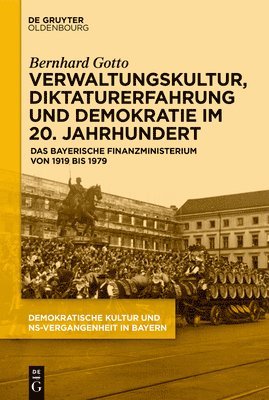 Bernhard Gotto - Verwaltungskultur, Diktaturerfahrung Und Demokratie Im 20. Jahrhundert: Das Bayerische Finanzministerium Von 1919 Bis 1979, Inbunden