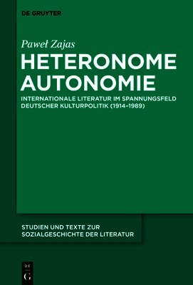 Heteronome Autonomie: Internationale Literatur Im Spannungsfeld Deutscher Kulturpolitik (1914-1989)