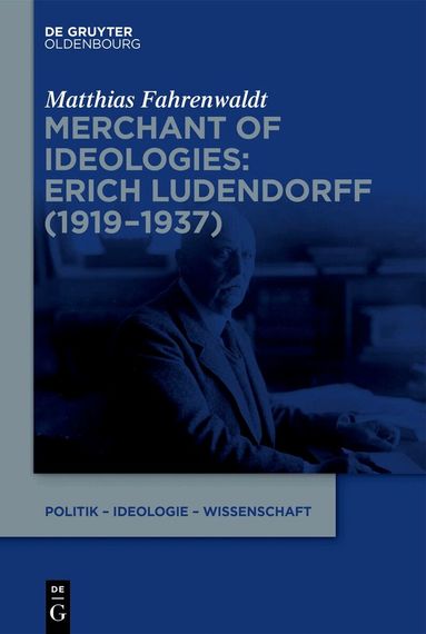 Matthias Fahrenwaldt - Merchant of Ideologies: Erich Ludendorff (1919-1937), Inbunden
