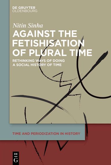 Nitin Sinha - Against the Fetishisation of Plural Time, Inbunden
