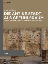 bokomslag Die Antike Stadt ALS Gefühlsraum: ROM Und Pompeji ALS Orte Der Liebe, Erotik Und Sexualität