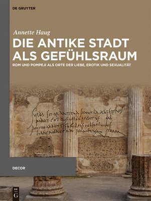 bokomslag Die Antike Stadt ALS Gefühlsraum: ROM Und Pompeji ALS Orte Der Liebe, Erotik Und Sexualität