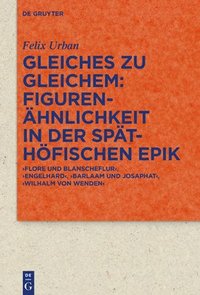 bokomslag Gleiches zu Gleichem: Figurenähnlichkeit in der späthöfischen Epik