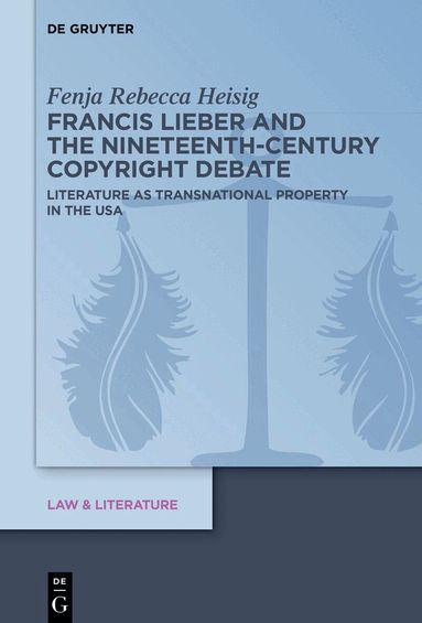 Fenja Rebecca Heisig - Francis Lieber and the Nineteenth-Century Copyright Debate, Inbunden