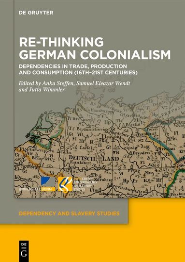 Anka Steffen, Samuel Eleazar Wendt, Jutta Wimmler - Re-Thinking German Colonialism, Inbunden