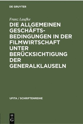 Franz Laufke - Die Allgemeinen Geschäftsbedingungen in Der Filmwirtschaft Unter Berücksichtigung Der Generalklauseln, Inbunden