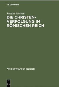 bokomslag Die Christenverfolgung Im Rmischen Reich