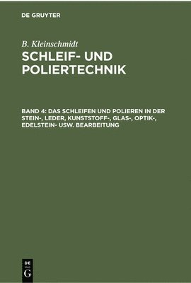 B Kleinschmidt, B. Kleinschmidt - Das Schleifen Und Polieren in Der Stein-, Leder, Kunststoff-, Glas-, Optik-, Edelstein- Usw. Bearbeitung, Inbunden
