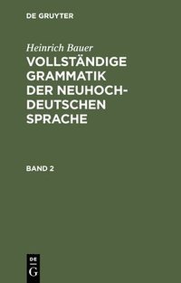 bokomslag Heinrich Bauer: Vollstndige Grammatik Der Neuhochdeutschen Sprache. Band 2