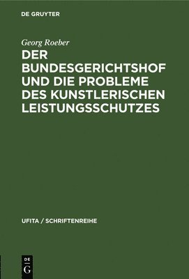 Georg Roeber - Der Bundesgerichtshof Und Die Probleme Des Kunstlerischen Leistungsschutzes, Inbunden