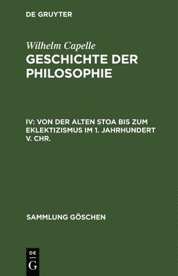 Wilhelm Capelle - Von Der Alten Stoa Bis Zum Eklektizismus Im 1. Jahrhundert V. Chr., Inbunden