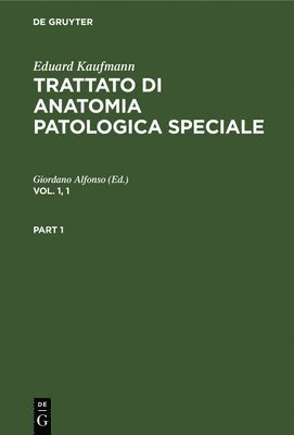 Eduard Kaufmann: Trattato Di Anatomia Patologica Speciale. Vol. 1, 1