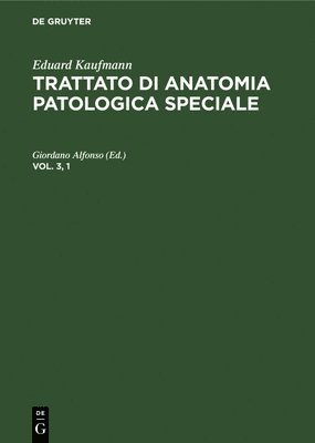 Eduard Kaufmann: Trattato Di Anatomia Patologica Speciale. Vol. 3, 1 1