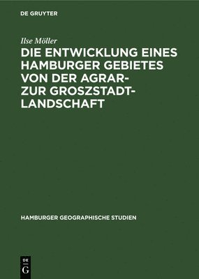 bokomslag Die Entwicklung Eines Hamburger Gebietes Von Der Agrar- Zur Groszstadtlandschaft