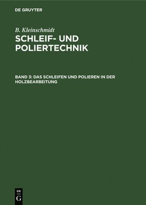 B Kleinschmidt, B. Kleinschmidt - Das Schleifen Und Polieren in Der Holzbearbeitung, Inbunden