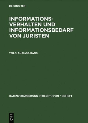 Informationsverhalten Und Informationsbedarf Von Juristen, Teil 1: Analyse-Band