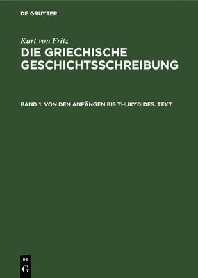 Kurt Von Fritz - Von Den Anfängen Bis Thukydides. Text, Inbunden