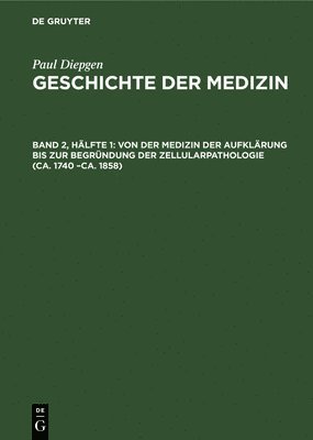 Von Der Medizin Der Aufklärung Bis Zur Begründung Der Zellularpathologie (Ca. 1740 -Ca. 1858)
