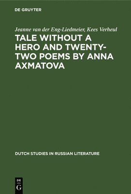 Jeanne van der Eng-Liedmeier, Kees Verheul, Jeanne Van Der Eng-Liedmeier - Tale without a Hero and Twenty-Two Poems by Anna Axmatova, Inbunden
