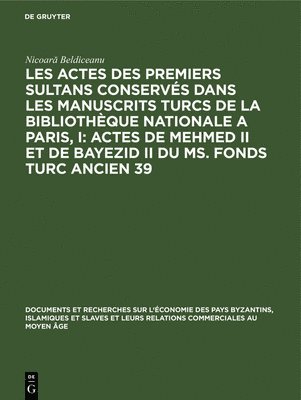 Les Actes Des Premiers Sultans Conservés Dans Les Manuscrits Turcs de la Bibliothèque Nationale a Paris, I: Actes de Mehmed II Et de Bayezid II Du Ms. Fonds Turc Ancien 39