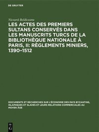bokomslag Les Actes Des Premiers Sultans Conservs Dans Les Manuscrits Turcs de la Bibliothque Nationale  Paris, II: Rglements Miniers, 1390-1512