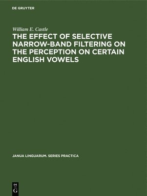 William E. Castle - Effect of Selective Narrow-Band Filtering on the Perception on Certain English Vowels, Inbunden