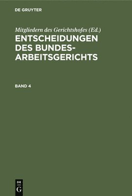 Mitgliedern Des Gerichtshofes - Entscheidungen Des Bundesarbeitsgerichts. Band 4, Inbunden
