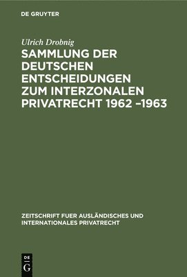 Ulrich Drobnig - Sammlung Der Deutschen Entscheidungen Zum Interzonalen Privatrecht 1962 -1963, Inbunden