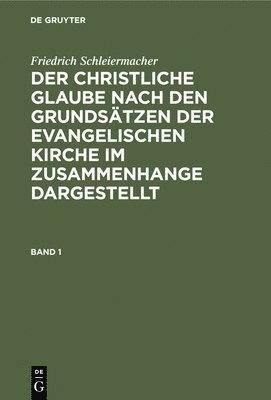 bokomslag Friedrich Schleiermacher: Der Christliche Glaube Nach Den Grundstzen Der Evangelischen Kirche Im Zusammenhange Dargestellt. Band 1