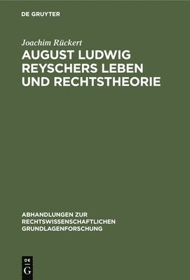 Joachim Rückert - August Ludwig Reyschers Leben Und Rechtstheorie, Inbunden