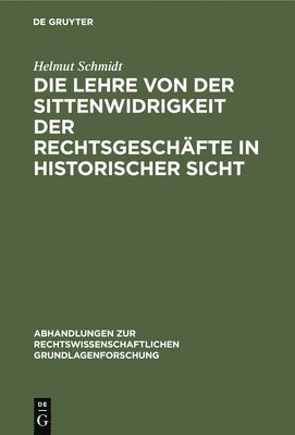 Helmut Schmidt - Die Lehre Von Der Sittenwidrigkeit Der Rechtsgeschäfte in Historischer Sicht, Inbunden