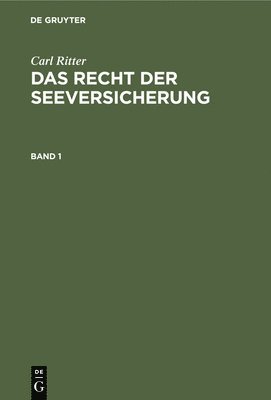 Carl Ritter: Das Recht Der Seeversicherung. Band 1 1