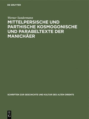 Werner Sundermann - Mittelpersische Und Parthische Kosmogonische Und Parabeltexte Der Manichäer, Inbunden
