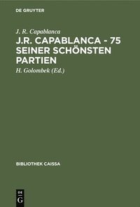 bokomslag J.R. Capablanca - 75 Seiner Schnsten Partien