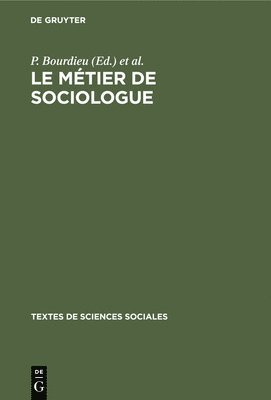 P Bourdieu, J C Chamboredon, J C Passeron - Le Métier de Sociologue, Inbunden