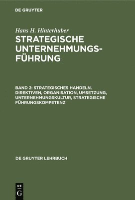 Strategisches Handeln. Direktiven, Organisation, Umsetzung, Unternehmungskultur, Strategische Fhrungskompetenz 1