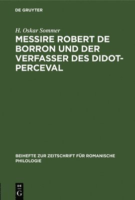 H Oskar Sommer, H. Oskar Sommer - Messire Robert de Borron Und Der Verfasser Des Didot-Perceval, Inbunden