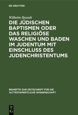 Die Jüdischen Baptismen Oder Das Religiöse Waschen Und Baden Im Judentum Mit Einschluß Des Judenchristentums