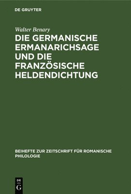 Walter Benary - Die Germanische Ermanarichsage Und Die Französische Heldendichtung, Inbunden