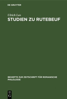 Ulrich Leo - Studien Zu Rutebeuf: Entwicklungsgeschichte Und Form Des Renart Le Bestourné Und Der Ethisch-Politischen Dichtungen Rutebeufs, Inbunden