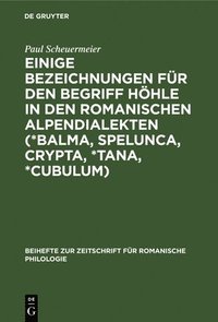 bokomslag Einige Bezeichnungen Fr Den Begriff Hhle in Den Romanischen Alpendialekten (*Balma, Spelunca, Crypta, *Tana, *Cubulum)
