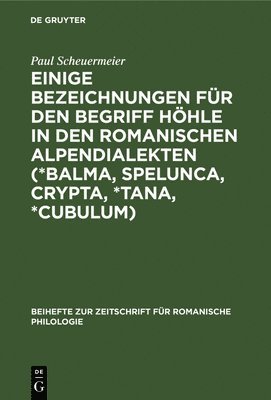 bokomslag Einige Bezeichnungen Fr Den Begriff Hhle in Den Romanischen Alpendialekten (*Balma, Spelunca, Crypta, *Tana, *Cubulum)