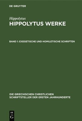 Hippolytus, G. Nath. Bonwetsch - Exegetische Und Homiletische Schriften, Inbunden